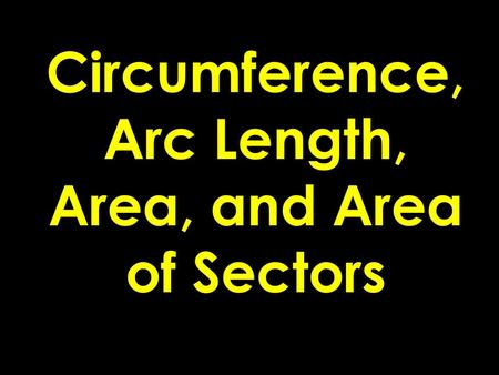 Circumference, Arc Length, Area, and Area of Sectors