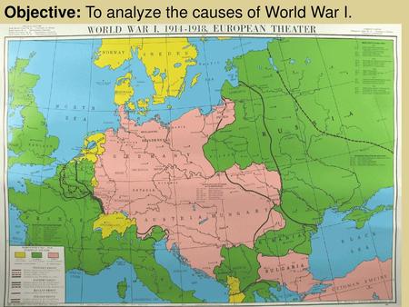 Objective: To analyze the causes of World War I.