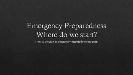 Emergency Preparedness Where do we start?