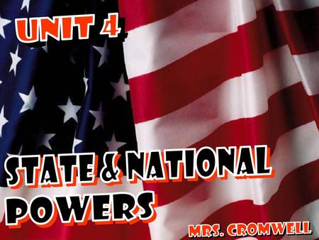 UNIT 4 STATE & NATIONAL POWERS Mrs. Cromwell.