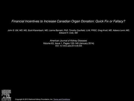 Financial Incentives to Increase Canadian Organ Donation: Quick Fix or Fallacy?  John S. Gill, MD, MS, Scott Klarenbach, MD, Lianne Barnieh, PhD, Timothy.