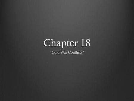 Chapter 18 “Cold War Conflicts”.