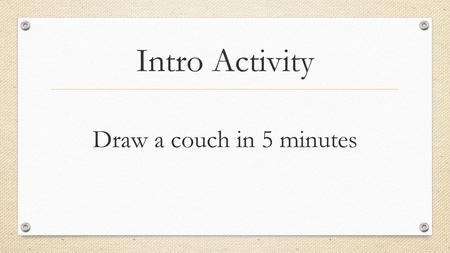 Intro Activity Draw a couch in 5 minutes.