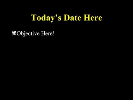 Today’s Date Here Objective Here!.