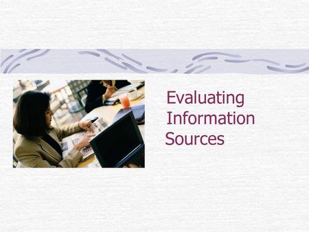 Evaluating Information Sources