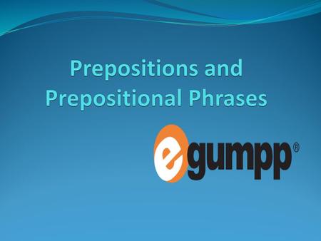 Prepositions and Prepositional Phrases