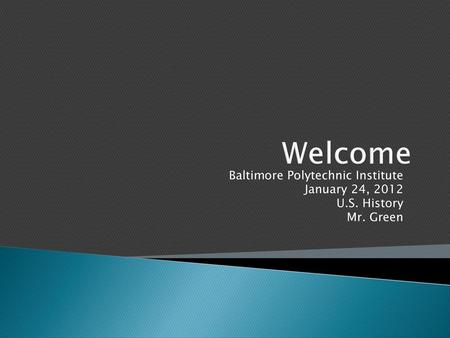 Welcome Baltimore Polytechnic Institute January 24, 2012 U.S. History