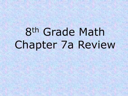 8th Grade Math Chapter 7a Review