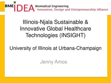 Illinois-Njala Sustainable & Innovative Global Healthcare Technologies (INSIGHT) University of Illinois at Urbana-Champaign Jenny Amos.