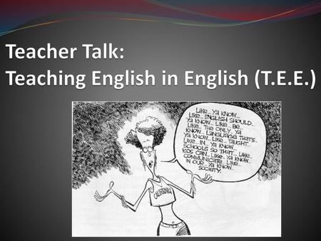 Teacher Talk: Teaching English in English (T.E.E.)