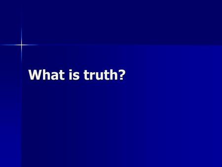 What is truth?.