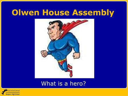 Olwen House Assembly What is a hero?.