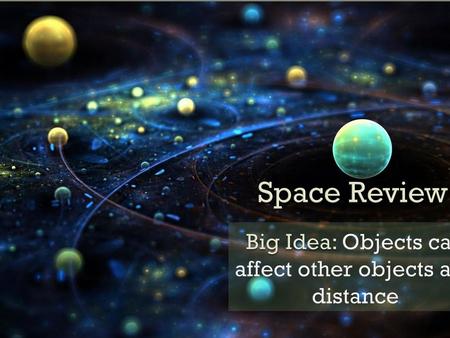 Big Idea: Objects can affect other objects at a distance