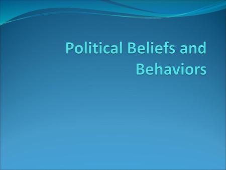 Political Beliefs and Behaviors