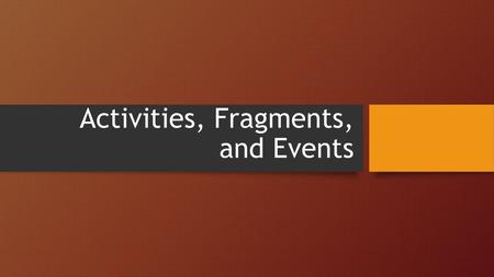 Activities, Fragments, and Events