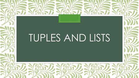 Tuples and Lists.