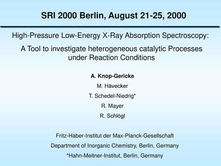 SRI 2000 Berlin, August 21-25, 2000 High-Pressure Low-Energy X-Ray Absorption Spectroscopy: A Tool to investigate heterogeneous catalytic Processes under.