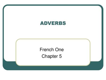 ADVERBS French One Chapter 5.