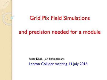 Grid Pix Field Simulations and precision needed for a module