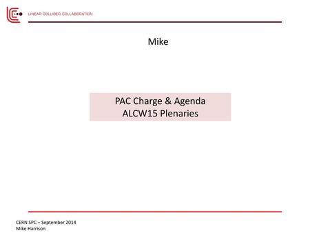 Mike PAC Charge & Agenda ALCW15 Plenaries CERN SPC – September 2014