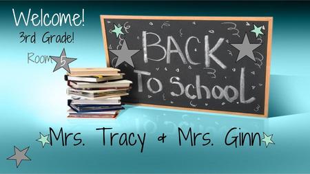 Welcome! 3rd Grade! Room 5 Mrs. Tracy & Mrs. Ginn.