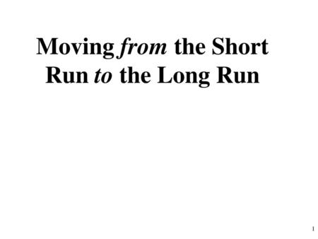 Moving from the Short Run to the Long Run