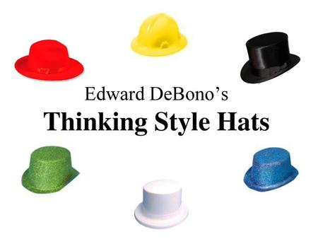 Edward DeBono’s Thinking Style Hats