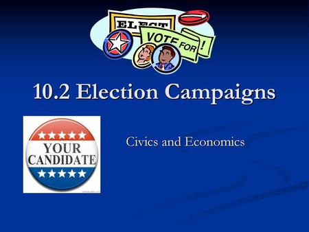 10.2 Election Campaigns Civics and Economics.