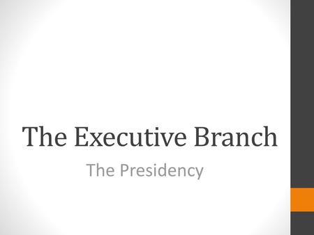 The Executive Branch The Presidency.