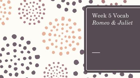 Week 5 Vocab Romeo & Juliet