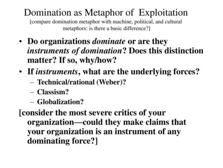 Domination as Metaphor of Exploitation [compare domination metaphor with machine, political, and cultural metaphors: is there a basic difference?] Do.