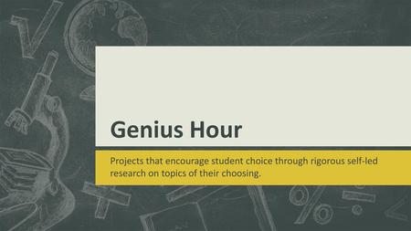 Genius Hour Projects that encourage student choice through rigorous self-led research on topics of their choosing.