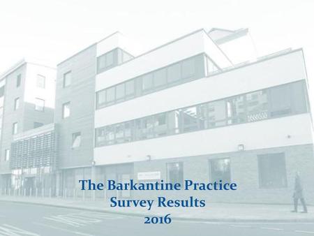 The Barkantine Practice Survey Results 2016