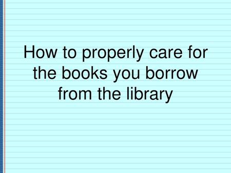 How to properly care for the books you borrow from the library