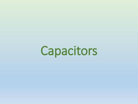 Capacitors.