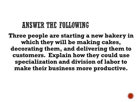 Answer the following Three people are starting a new bakery in which they will be making cakes, decorating them, and delivering them to customers.