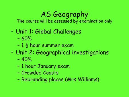 AS Geography The course will be assessed by examination only