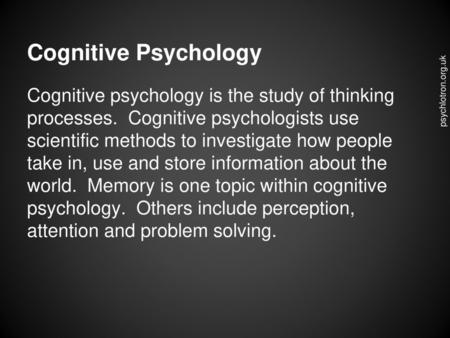 Cognitive Psychology Cognitive psychology is the study of thinking processes. Cognitive psychologists use scientific methods to investigate how people.