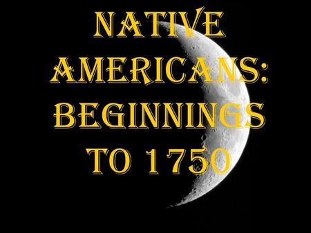 Native Americans: Beginnings to 1750