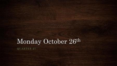 Monday October 26th Quarter 2!!.