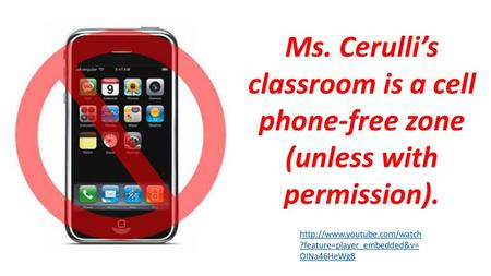 Ms. Cerulli’s classroom is a cell phone-free zone (unless with permission). http://www.youtube.com/watch?feature=player_embedded&v=OINa46HeWg8.