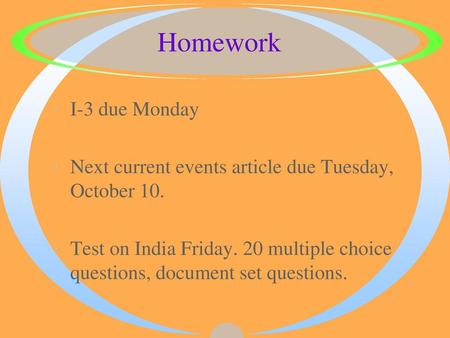 Homework I-3 due Monday Next current events article due Tuesday, October 10. Test on India Friday. 20 multiple choice questions, document set questions.