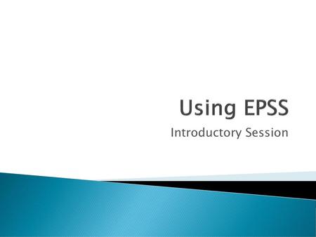 Using EPSS Introductory Session Greet everyone