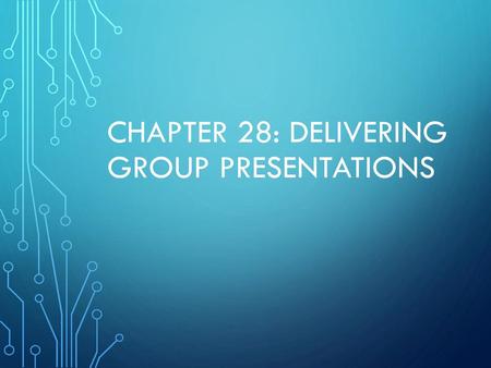 Chapter 28: Delivering group presentations