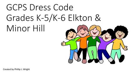 GCPS Dress Code Grades K-5/K-6 Elkton & Minor Hill