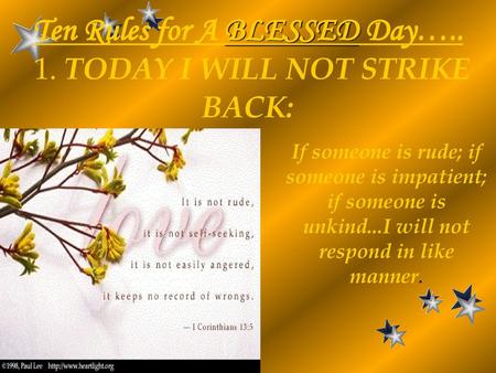 Ten Rules for A BLESSED Day….. 1. TODAY I WILL NOT STRIKE BACK: