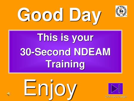 This is your 30-Second NDEAM Training