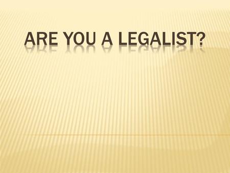 ARE YOU A LEGALIST?.