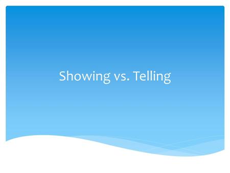 Showing vs. Telling.