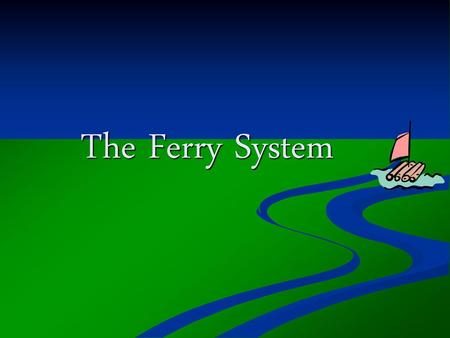 The Ferry System.